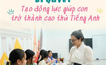 BÍ QUYẾT TẠO ĐỘNG LỰC GIÚP CON TRỞ THÀNH CAO THỦ TIẾNG ANH